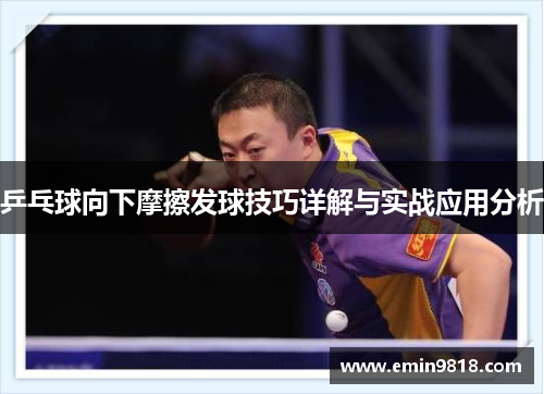 乒乓球向下摩擦发球技巧详解与实战应用分析