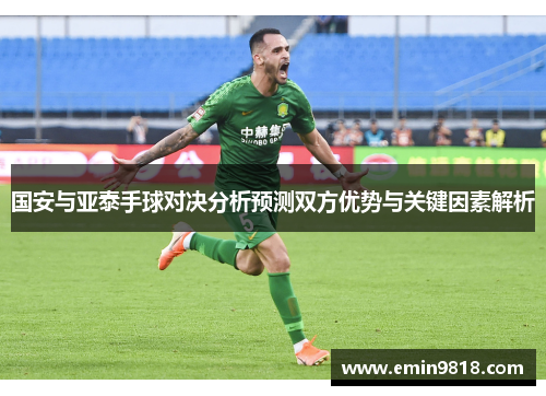 国安与亚泰手球对决分析预测双方优势与关键因素解析